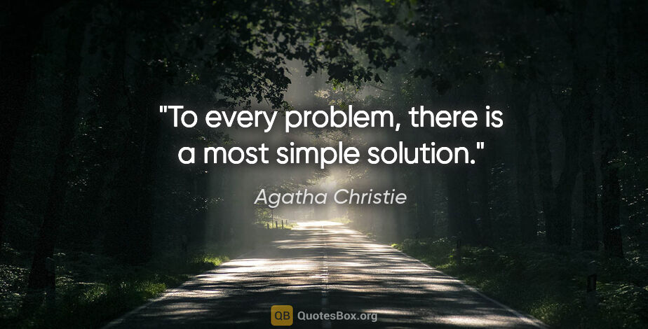Agatha Christie quote: "To every problem, there is a most simple solution."