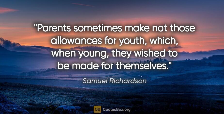 Samuel Richardson quote: "Parents sometimes make not those allowances for youth, which,..."