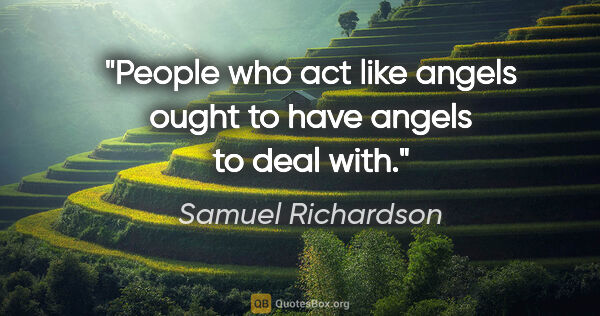 Samuel Richardson quote: "People who act like angels ought to have angels to deal with."