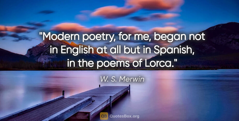 W. S. Merwin quote: "Modern poetry, for me, began not in English at all but in..."