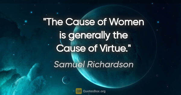 Samuel Richardson quote: "The Cause of Women is generally the Cause of Virtue."