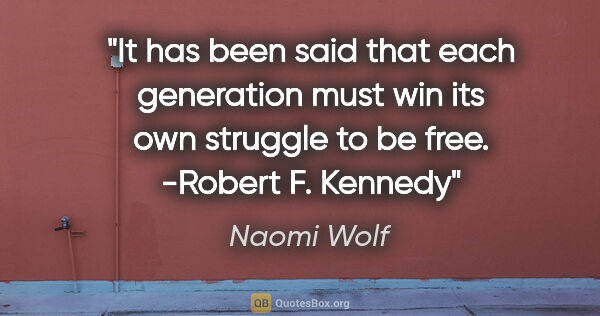 Naomi Wolf quote: "It has been said that each generation must win its own..."