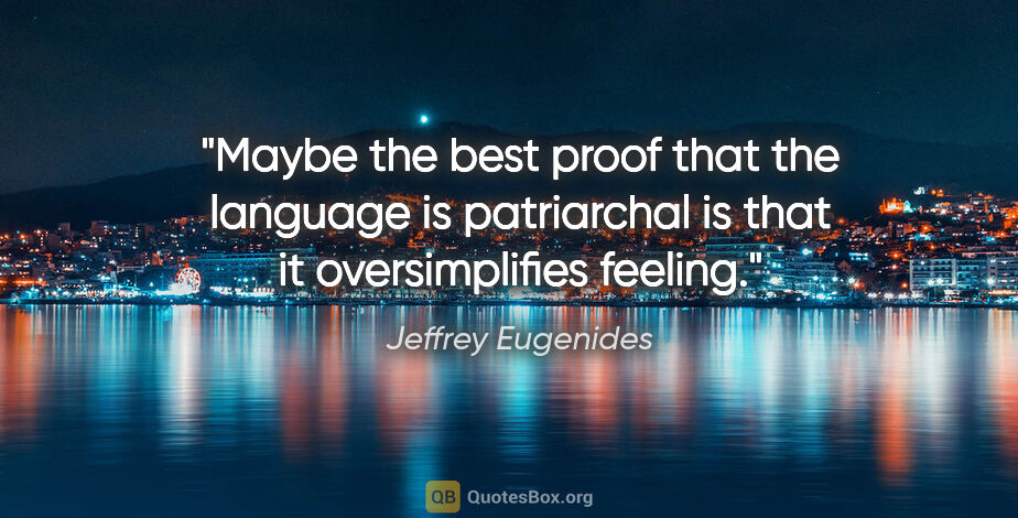 Jeffrey Eugenides quote: "Maybe the best proof that the language is patriarchal is that..."