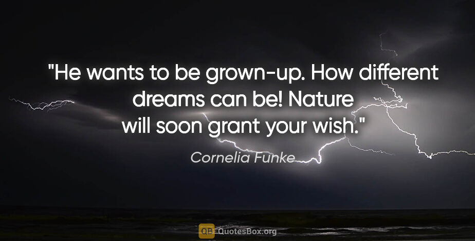 Cornelia Funke quote: "He wants to be grown-up. How different dreams can be! Nature..."