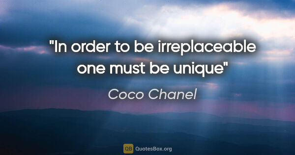 Coco Chanel quote: "In order to be irreplaceable one must be unique"