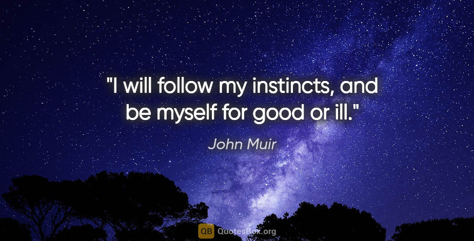 John Muir quote: "I will follow my instincts, and be myself for good or ill."
