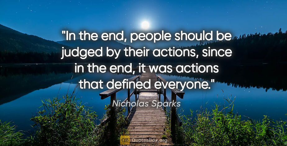 Nicholas Sparks quote: "In the end, people should be judged by their actions, since in..."