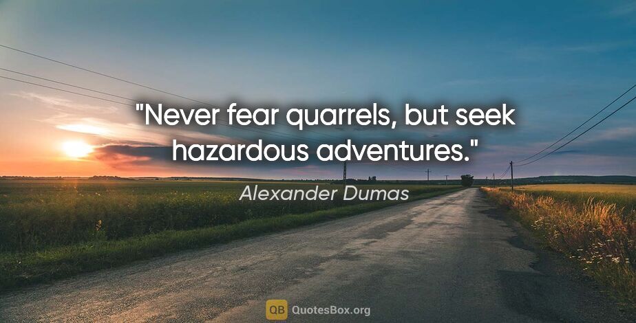 Alexander Dumas quote: "Never fear quarrels, but seek hazardous adventures."