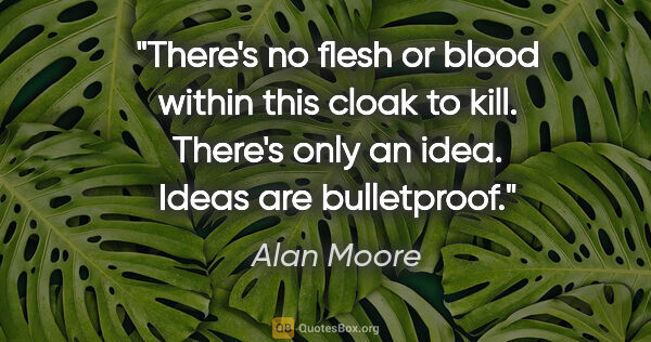 Alan Moore quote: "There's no flesh or blood within this cloak to kill. There's..."