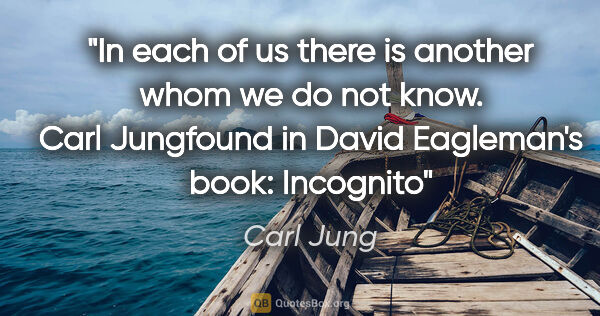 Carl Jung quote: "In each of us there is another whom we do not know. Carl..."