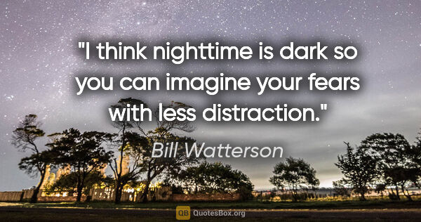 Bill Watterson quote: "I think nighttime is dark so you can imagine your fears with..."