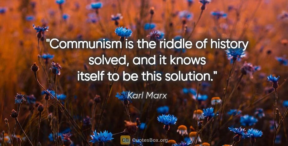 Karl Marx quote: "Communism is the riddle of history solved, and it knows itself..."