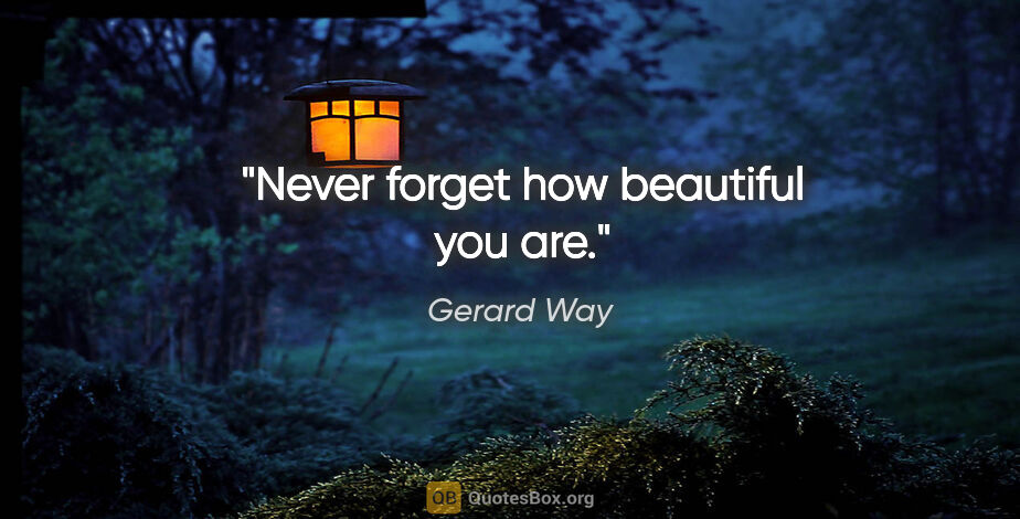Gerard Way quote: "Never forget how beautiful you are."