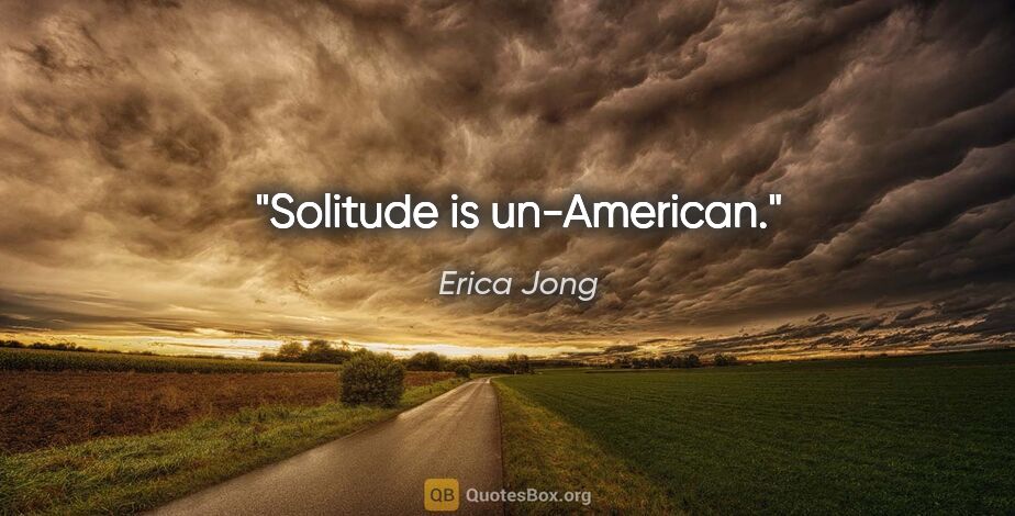Erica Jong quote: "Solitude is un-American."