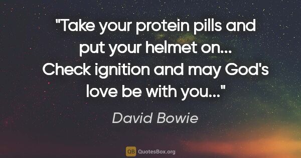 David Bowie quote: "Take your protein pills and put your helmet on... Check..."