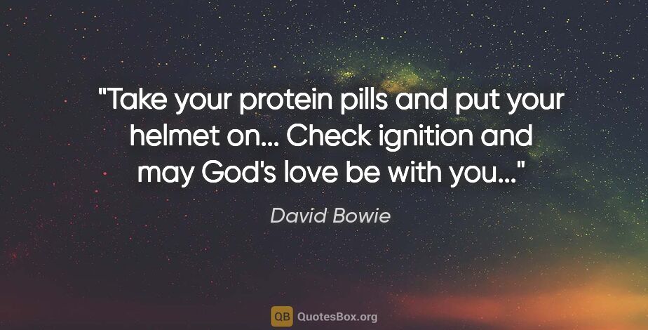 David Bowie quote: "Take your protein pills and put your helmet on... Check..."