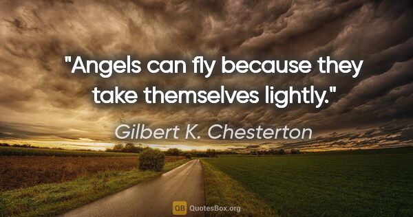 Gilbert K. Chesterton quote: "Angels can fly because they take themselves lightly."