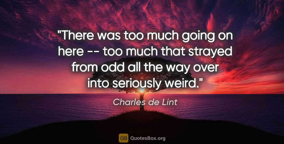 Charles de Lint quote: "There was too much going on here -- too much that strayed from..."