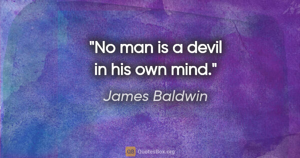 James Baldwin quote: "No man is a devil in his own mind."