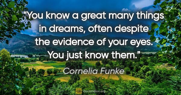 Cornelia Funke quote: "You know a great many things in dreams, often despite the..."