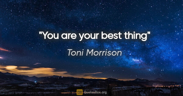 Toni Morrison quote: "You are your best thing"