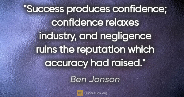 Ben Jonson quote: "Success produces confidence; confidence relaxes industry, and..."