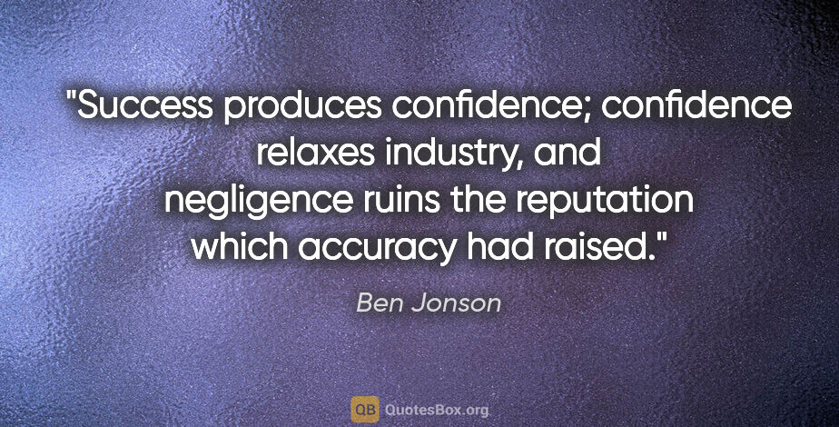 Ben Jonson quote: "Success produces confidence; confidence relaxes industry, and..."
