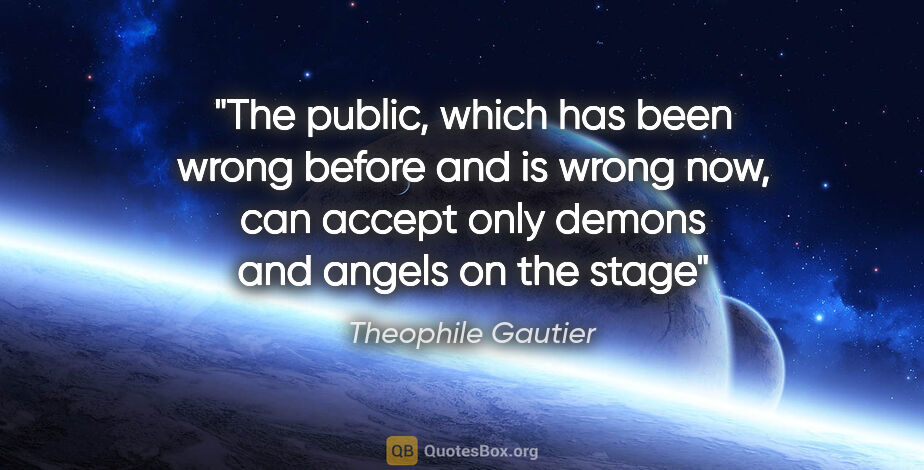 Theophile Gautier quote: "The public, which has been wrong before and is wrong now, can..."