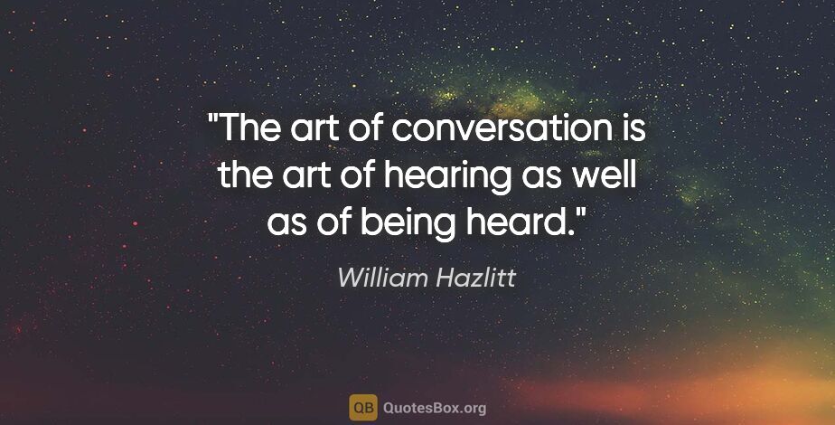 William Hazlitt quote: "The art of conversation is the art of hearing as well as of..."