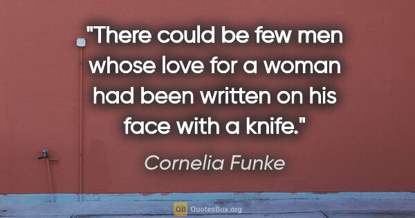 Cornelia Funke quote: "There could be few men whose love for a woman had been written..."