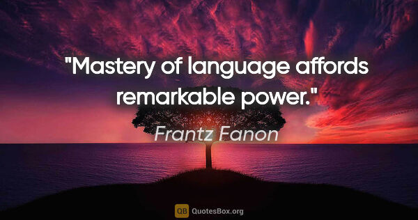 Frantz Fanon quote: "Mastery of language affords remarkable power."