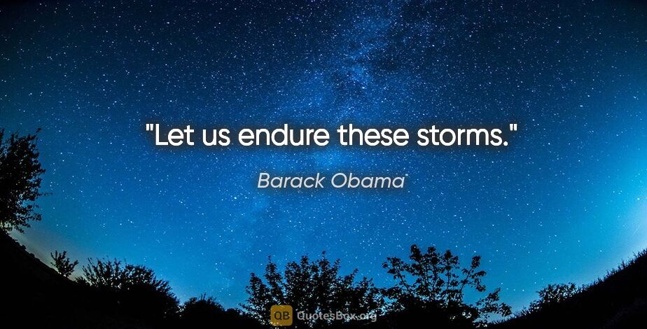 Barack Obama quote: "Let us endure these storms."