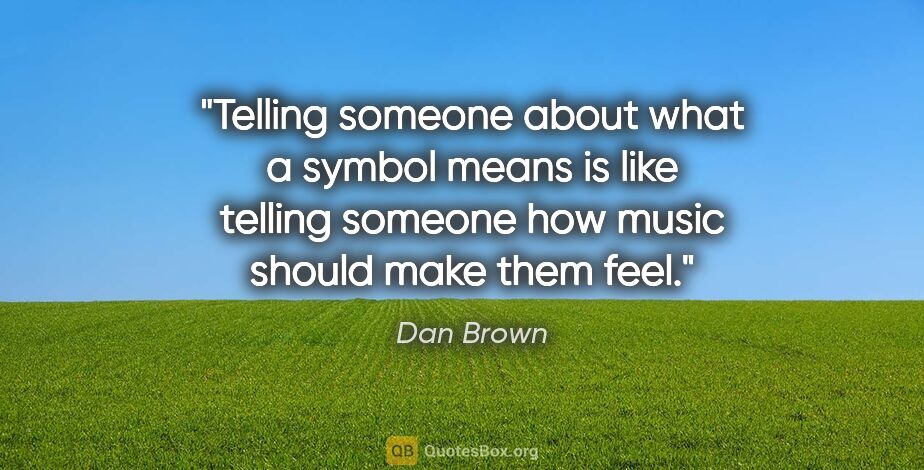 Dan Brown quote: "Telling someone about what a symbol means is like telling..."