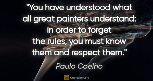 Paulo Coelho quote: "You have understood what all great painters understand: in..."