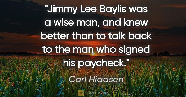 Carl Hiaasen quote: "Jimmy Lee Baylis was a wise man, and knew better than to talk..."