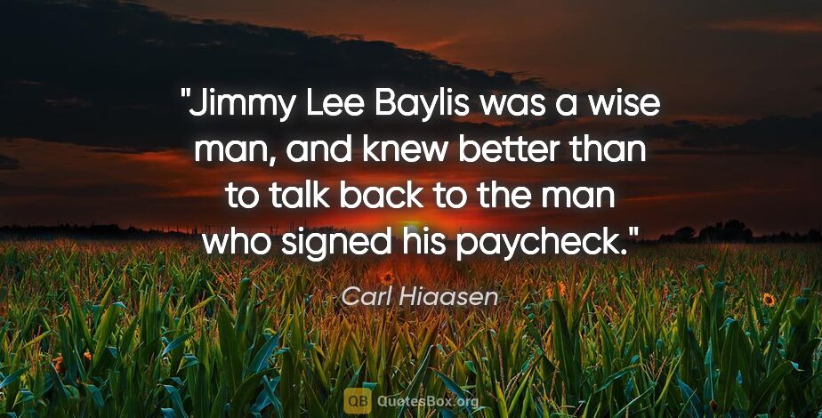 Carl Hiaasen quote: "Jimmy Lee Baylis was a wise man, and knew better than to talk..."