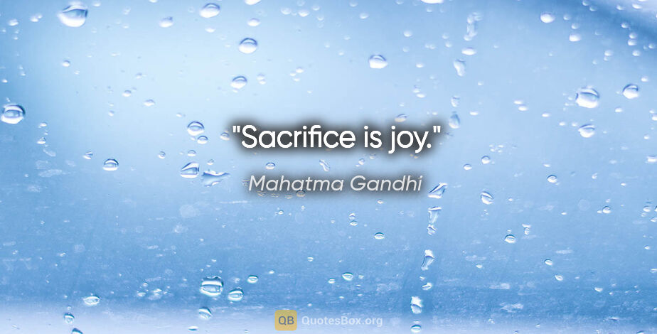 Mahatma Gandhi quote: "Sacrifice is joy."