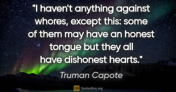 Truman Capote quote: "I haven't anything against whores, except this: some of them..."