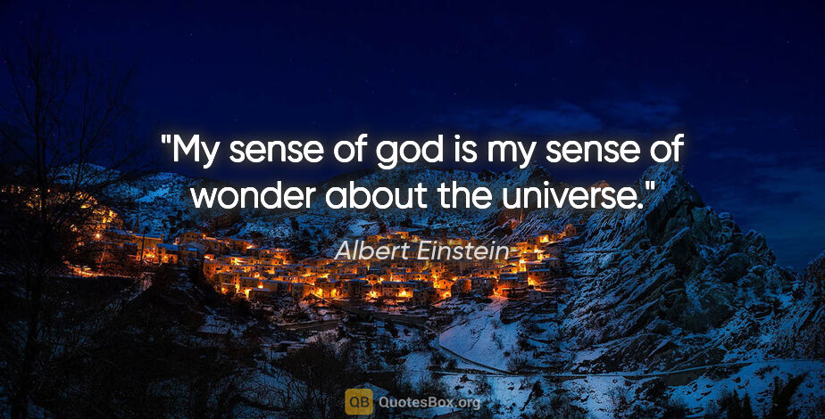 Albert Einstein quote: "My sense of god is my sense of wonder about the universe."