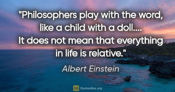 Albert Einstein quote: "Philosophers play with the word, like a child with a doll......."