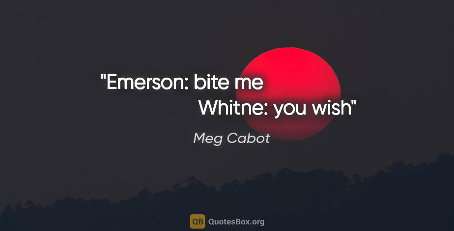 Meg Cabot quote: "Emerson: bite me                                       Whitne:..."