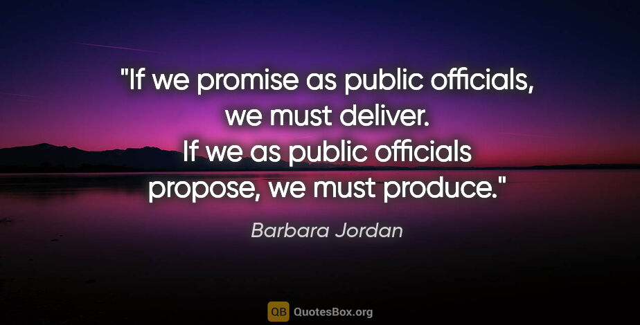 Barbara Jordan quote: "If we promise as public officials, we must deliver. If we as..."