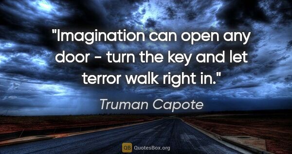 Truman Capote quote: "Imagination can open any door - turn the key and let terror..."