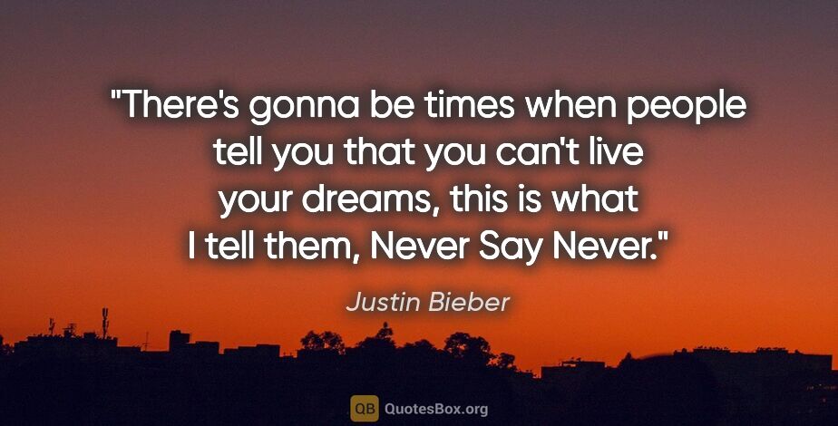 Justin Bieber quote: "There's gonna be times when people tell you that you can't..."