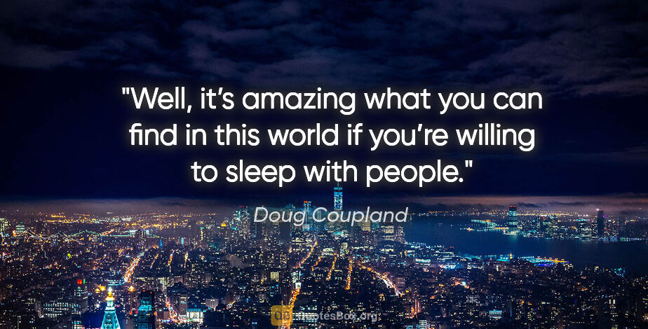 Doug Coupland quote: "Well, it’s amazing what you can find in this world if you’re..."