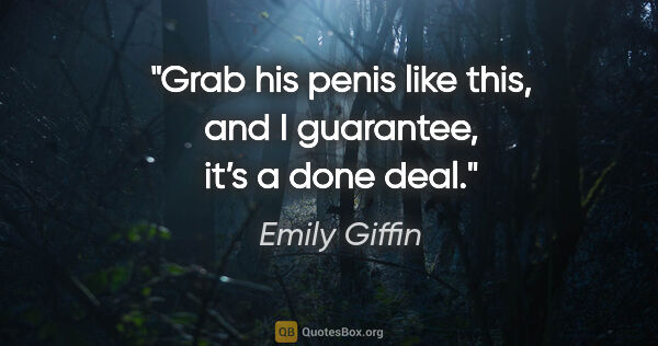 Emily Giffin quote: "Grab his penis like this, and I guarantee, it’s a done deal."