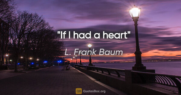 L. Frank Baum quote: "If I had a heart"