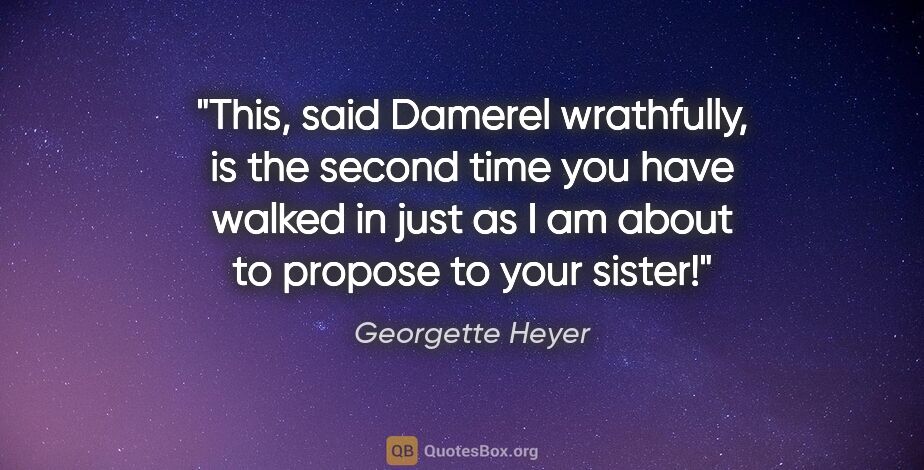 Georgette Heyer quote: "This, said Damerel wrathfully, is the second time you have..."
