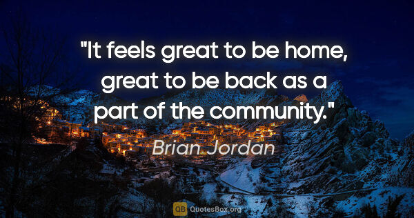 Brian Jordan quote: "It feels great to be home, great to be back as a part of the..."