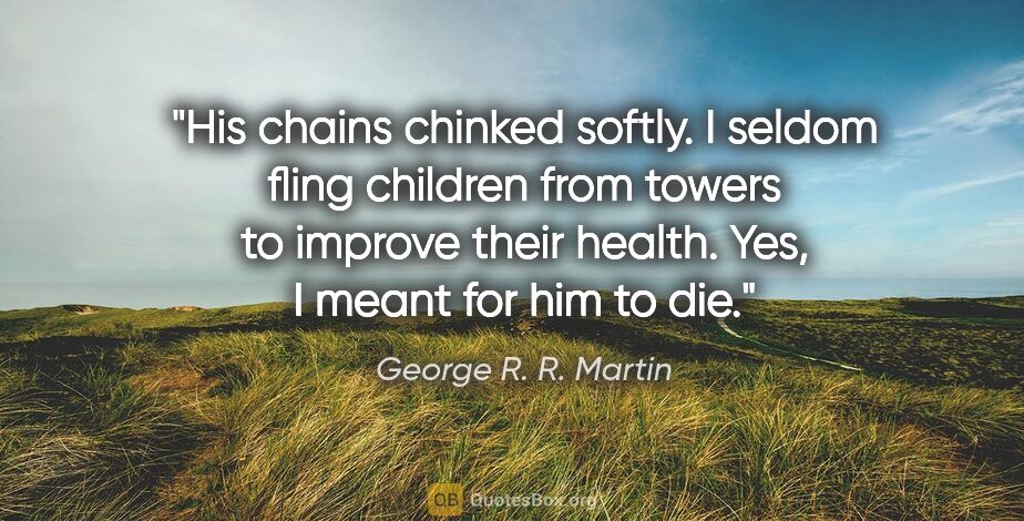 George R. R. Martin quote: "His chains chinked softly. I seldom fling children from towers..."